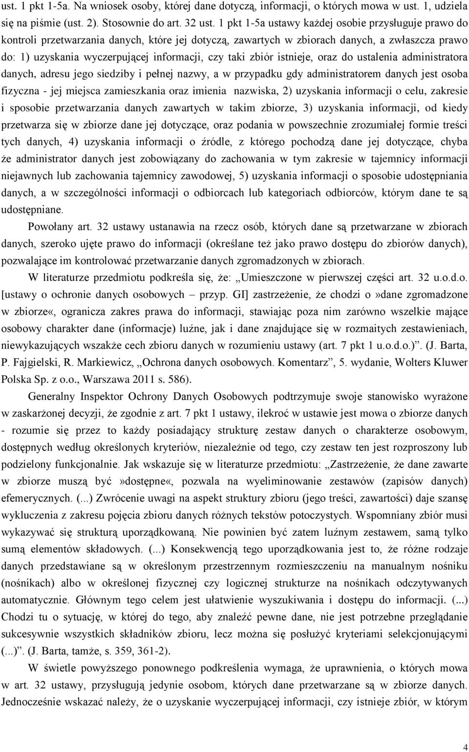 taki zbiór istnieje, oraz do ustalenia administratora danych, adresu jego siedziby i pełnej nazwy, a w przypadku gdy administratorem danych jest osoba fizyczna - jej miejsca zamieszkania oraz imienia