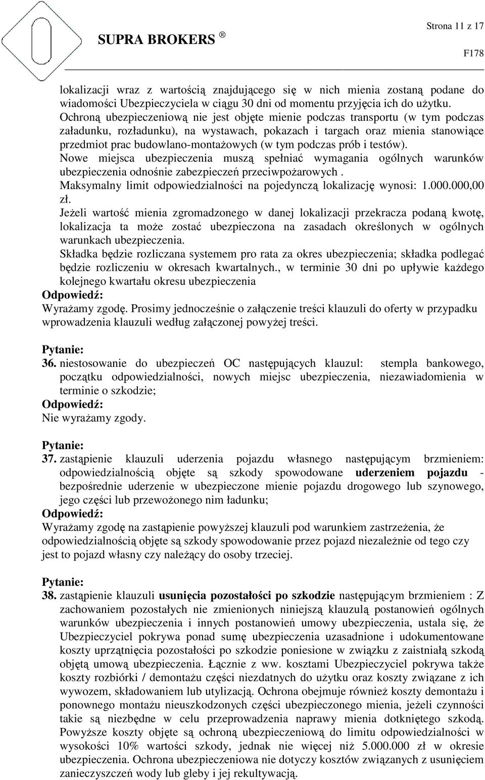 (w tym podczas prób i testów). Nowe miejsca ubezpieczenia muszą spełniać wymagania ogólnych warunków ubezpieczenia odnośnie zabezpieczeń przeciwpożarowych.