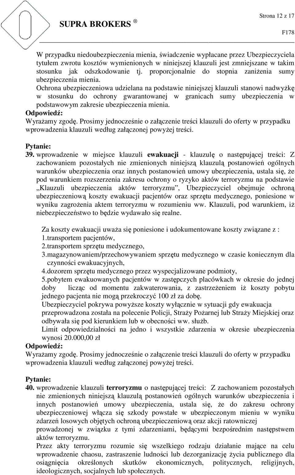 Ochrona ubezpieczeniowa udzielana na podstawie niniejszej klauzuli stanowi nadwyżkę w stosunku do ochrony gwarantowanej w granicach sumy ubezpieczenia w podstawowym zakresie ubezpieczenia mienia. 39.