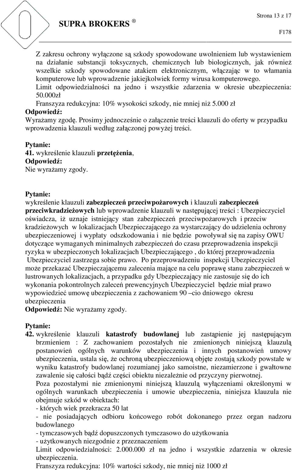 Limit odpowiedzialności na jedno i wszystkie zdarzenia w okresie ubezpieczenia: 50.000zł Franszyza redukcyjna: 10% wysokości szkody, nie mniej niż 5.000 zł 41.