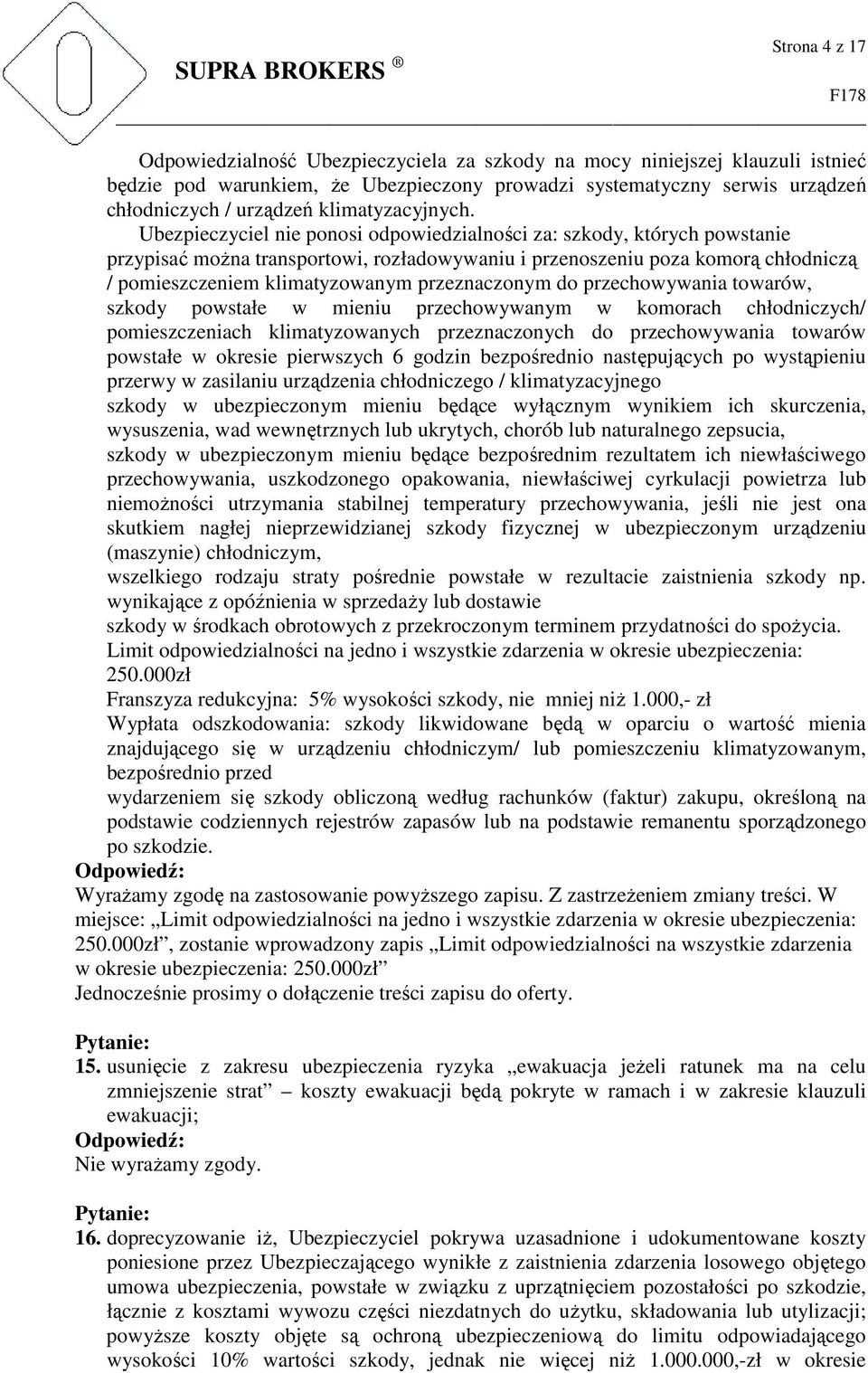 Ubezpieczyciel nie ponosi odpowiedzialności za: szkody, których powstanie przypisać można transportowi, rozładowywaniu i przenoszeniu poza komorą chłodniczą / pomieszczeniem klimatyzowanym