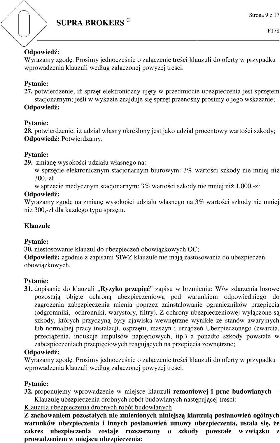 zmianę wysokości udziału własnego na: w sprzęcie elektronicznym stacjonarnym biurowym: 3% wartości szkody nie mniej niż 300,-zł w sprzęcie medycznym stacjonarnym: 3% wartości szkody nie mniej niż 1.