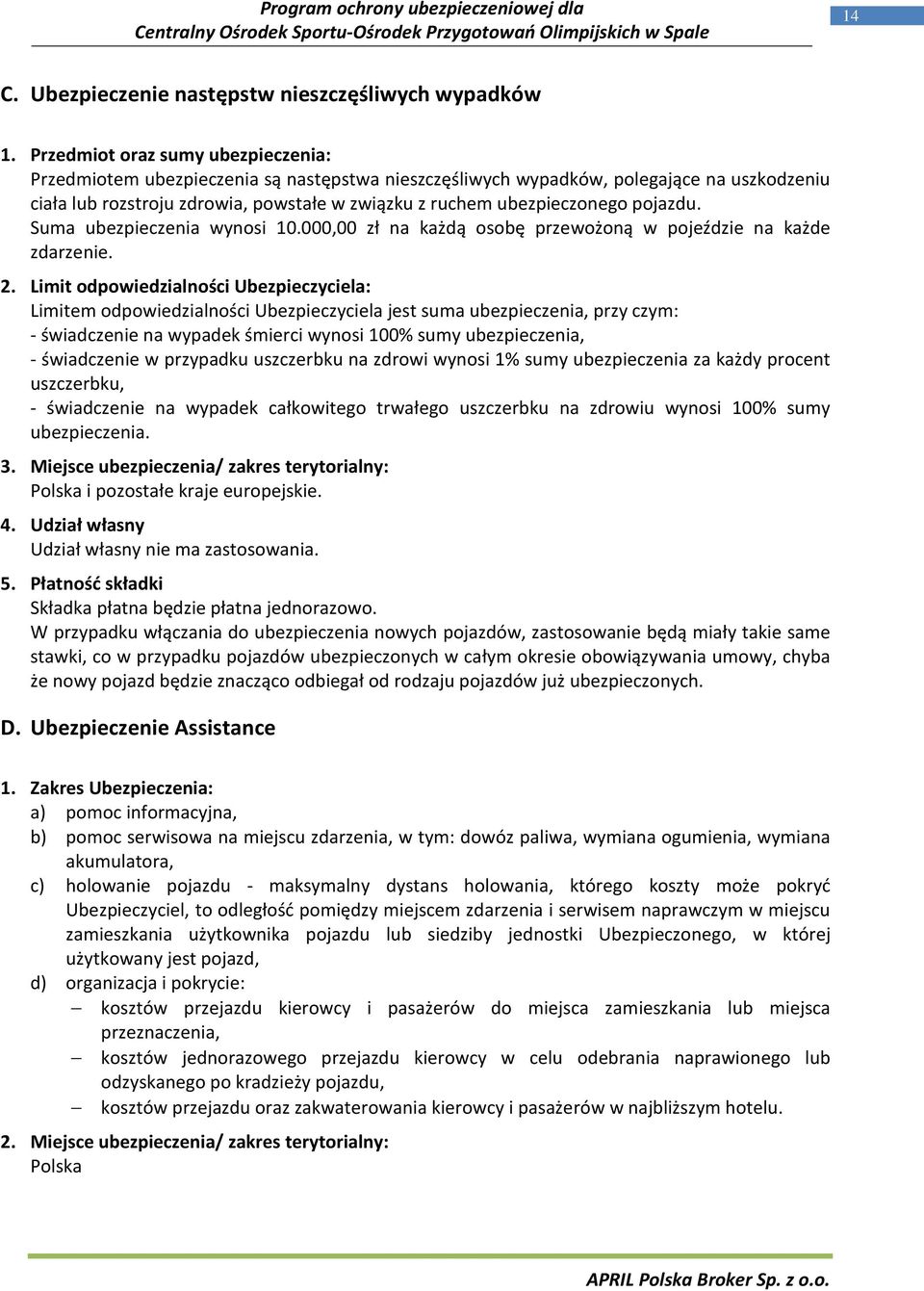 pojazdu. Suma ubezpieczenia wynosi 10.000,00 zł na każdą osobę przewożoną w pojeździe na każde zdarzenie. 2.