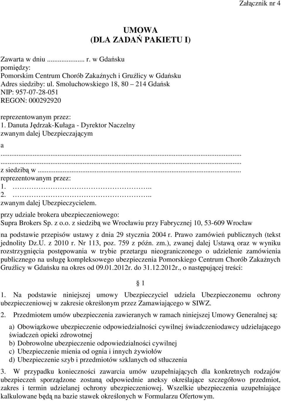 .. reprezentowanym przez: 1... 2... zwanym dalej Ubezpieczycielem. przy udziale brokera ubezpieczeniowego: Supra Brokers Sp. z o.o. z siedzibą we Wrocławiu przy Fabrycznej 10, 53-609 Wrocław na podstawie przepisów ustawy z dnia 29 stycznia 2004 r.