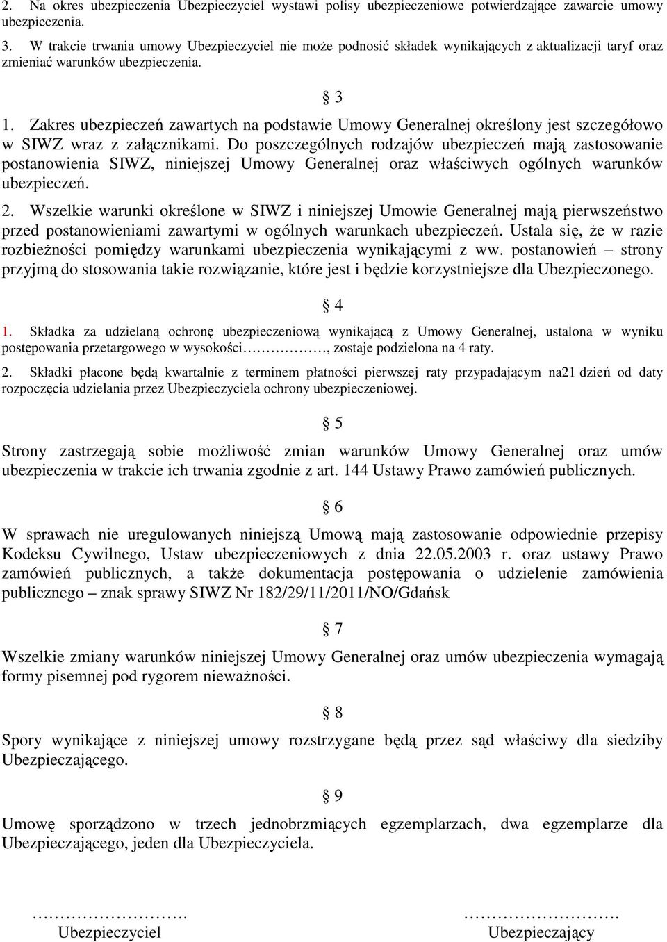 Zakres ubezpieczeń zawartych na podstawie Umowy Generalnej określony jest szczegółowo w SIWZ wraz z załącznikami.