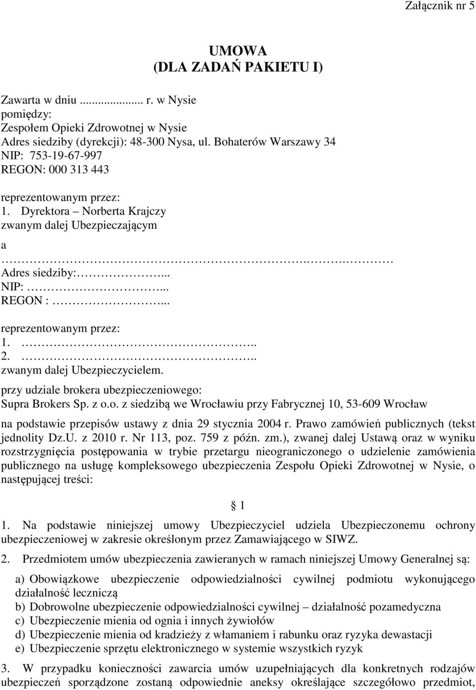 .. reprezentowanym przez: 1... 2... zwanym dalej Ubezpieczycielem. przy udziale brokera ubezpieczeniowego: Supra Brokers Sp. z o.o. z siedzibą we Wrocławiu przy Fabrycznej 10, 53-609 Wrocław na podstawie przepisów ustawy z dnia 29 stycznia 2004 r.
