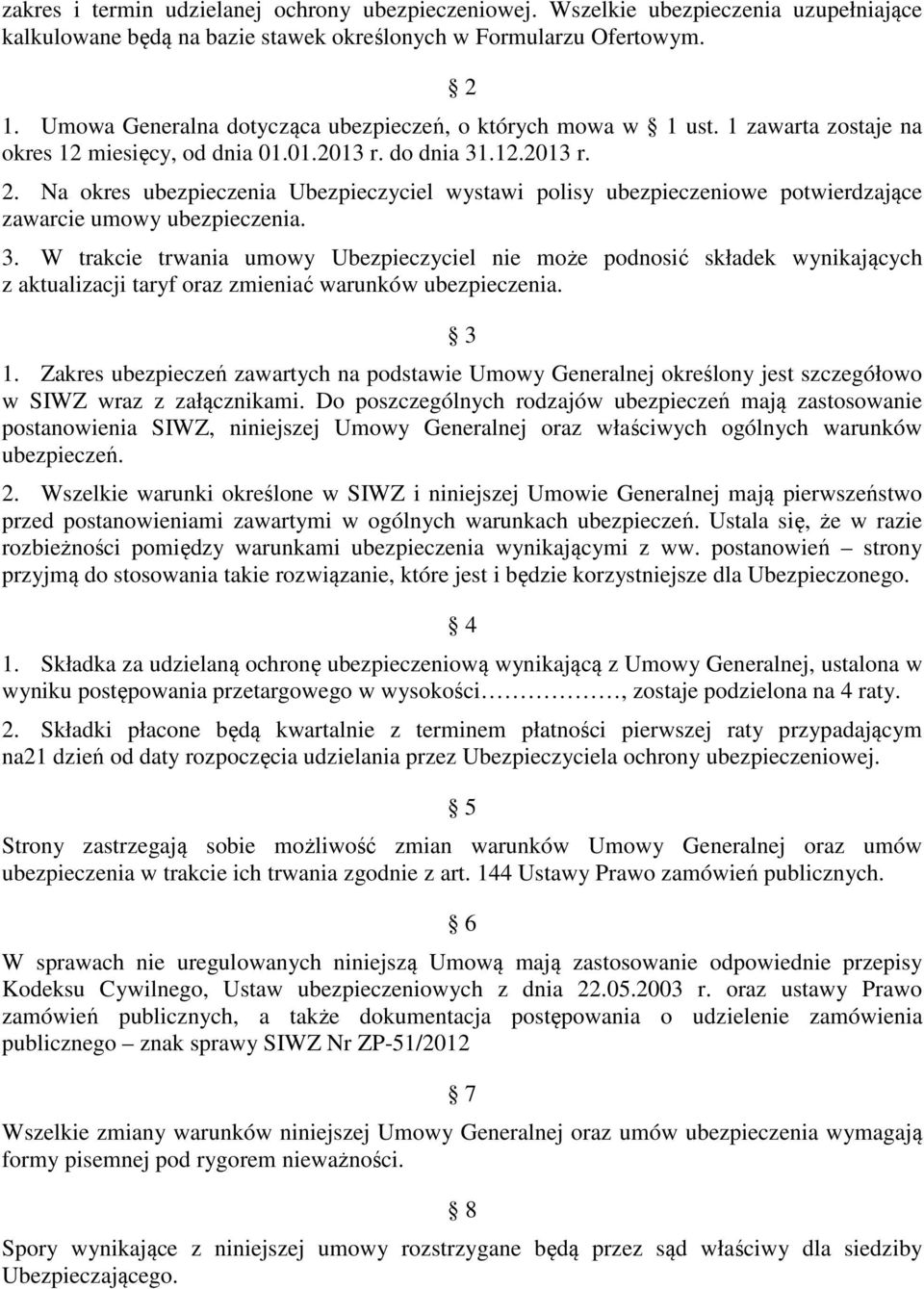 Na okres ubezpieczenia Ubezpieczyciel wystawi polisy ubezpieczeniowe potwierdzające zawarcie umowy ubezpieczenia. 3.