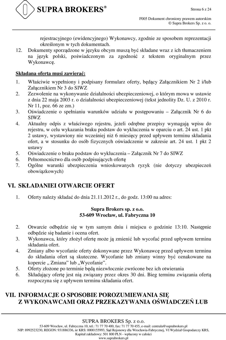 Właściwie wypełniony i podpisany formularz oferty, będący Załącznikiem Nr 2 i/lub Załącznikiem Nr 3 do SIWZ 2.