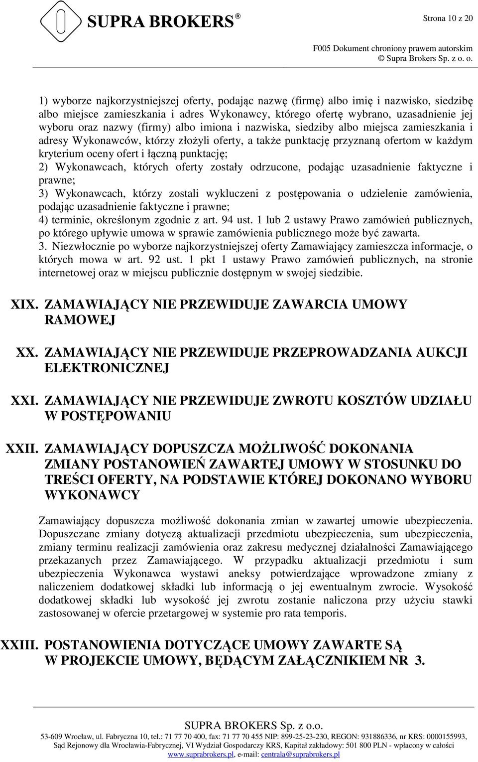 punktację; 2) Wykonawcach, których oferty zostały odrzucone, podając uzasadnienie faktyczne i prawne; 3) Wykonawcach, którzy zostali wykluczeni z postępowania o udzielenie zamówienia, podając