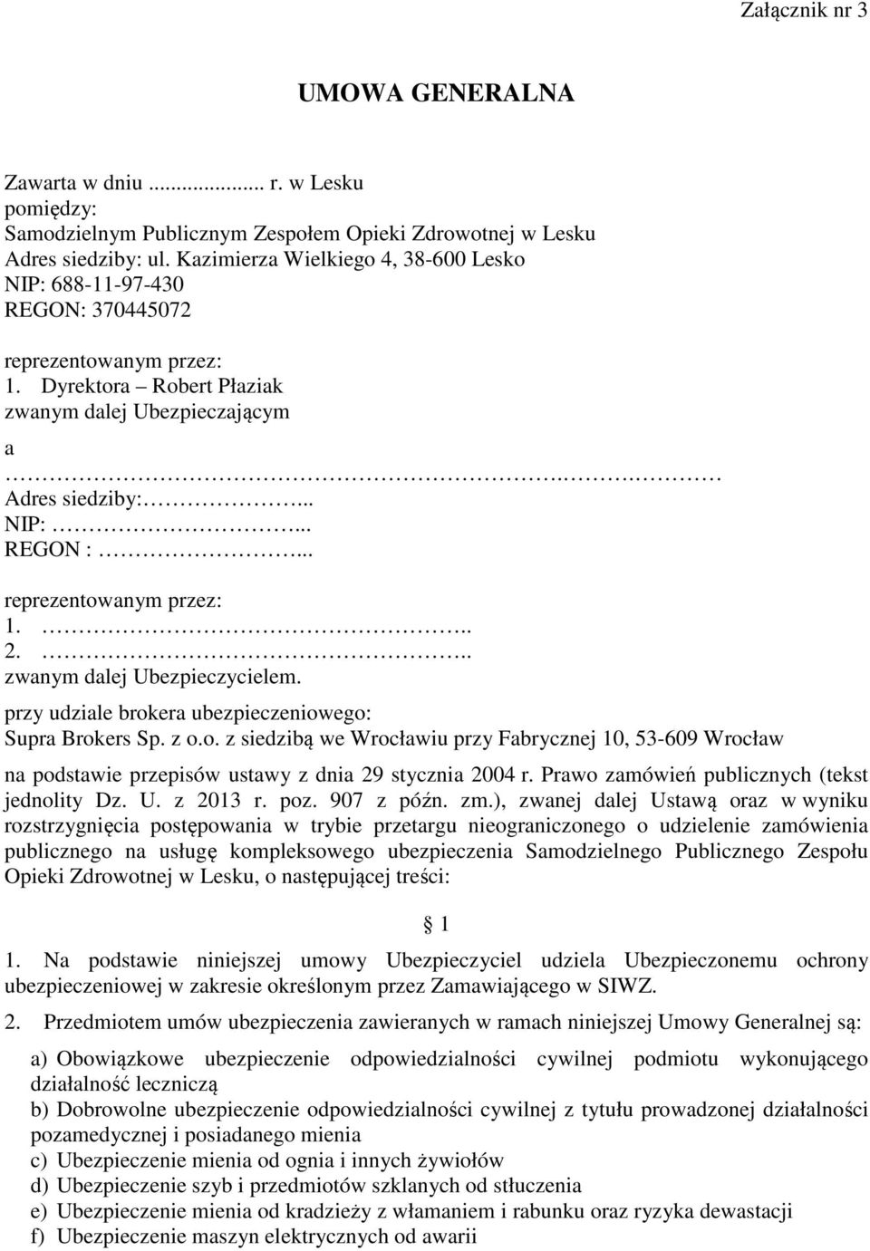 .. reprezentowanym przez: 1... 2... zwanym dalej Ubezpieczycielem. przy udziale brokera ubezpieczeniowego: Supra Brokers Sp. z o.o. z siedzibą we Wrocławiu przy Fabrycznej 10, 53-609 Wrocław na podstawie przepisów ustawy z dnia 29 stycznia 2004 r.