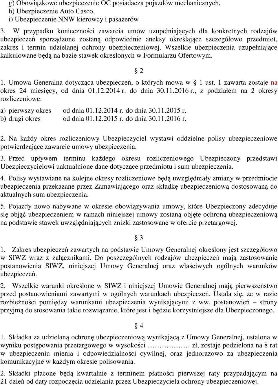 ochrony ubezpieczeniowej. Wszelkie ubezpieczenia uzupełniające kalkulowane będą na bazie stawek określonych w Formularzu Ofertowym. 2 1. Umowa Generalna dotycząca ubezpieczeń, o których mowa w 1 ust.