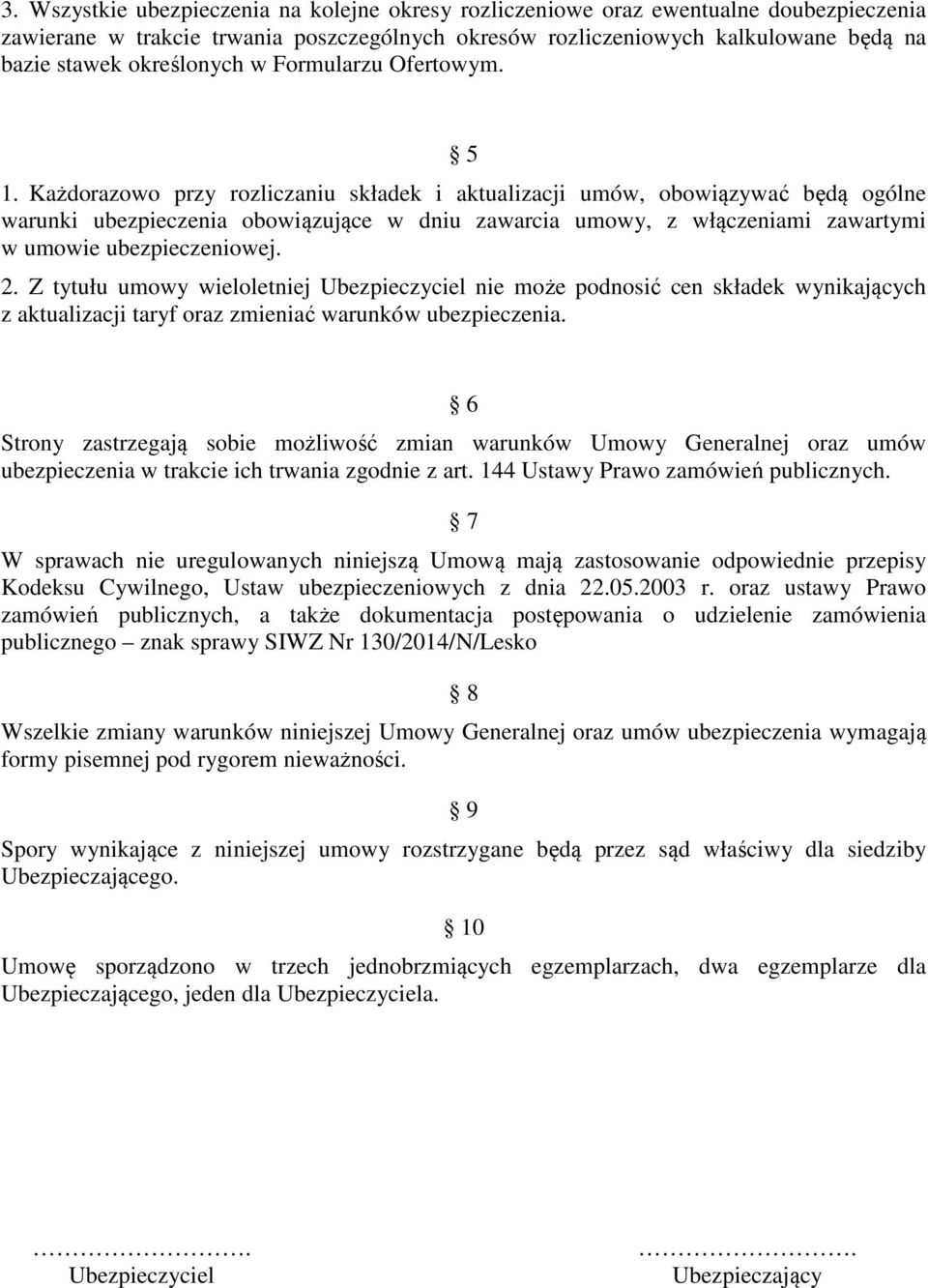 Każdorazowo przy rozliczaniu składek i aktualizacji umów, obowiązywać będą ogólne warunki ubezpieczenia obowiązujące w dniu zawarcia umowy, z włączeniami zawartymi w umowie ubezpieczeniowej. 2.