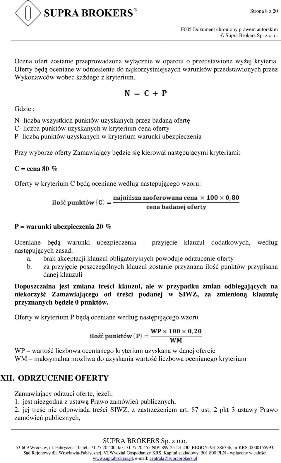 Gdzie : N- liczba wszystkich punktów uzyskanych przez badaną ofertę C- liczba punktów uzyskanych w kryterium cena oferty P- liczba punktów uzyskanych w kryterium warunki ubezpieczenia Przy wyborze