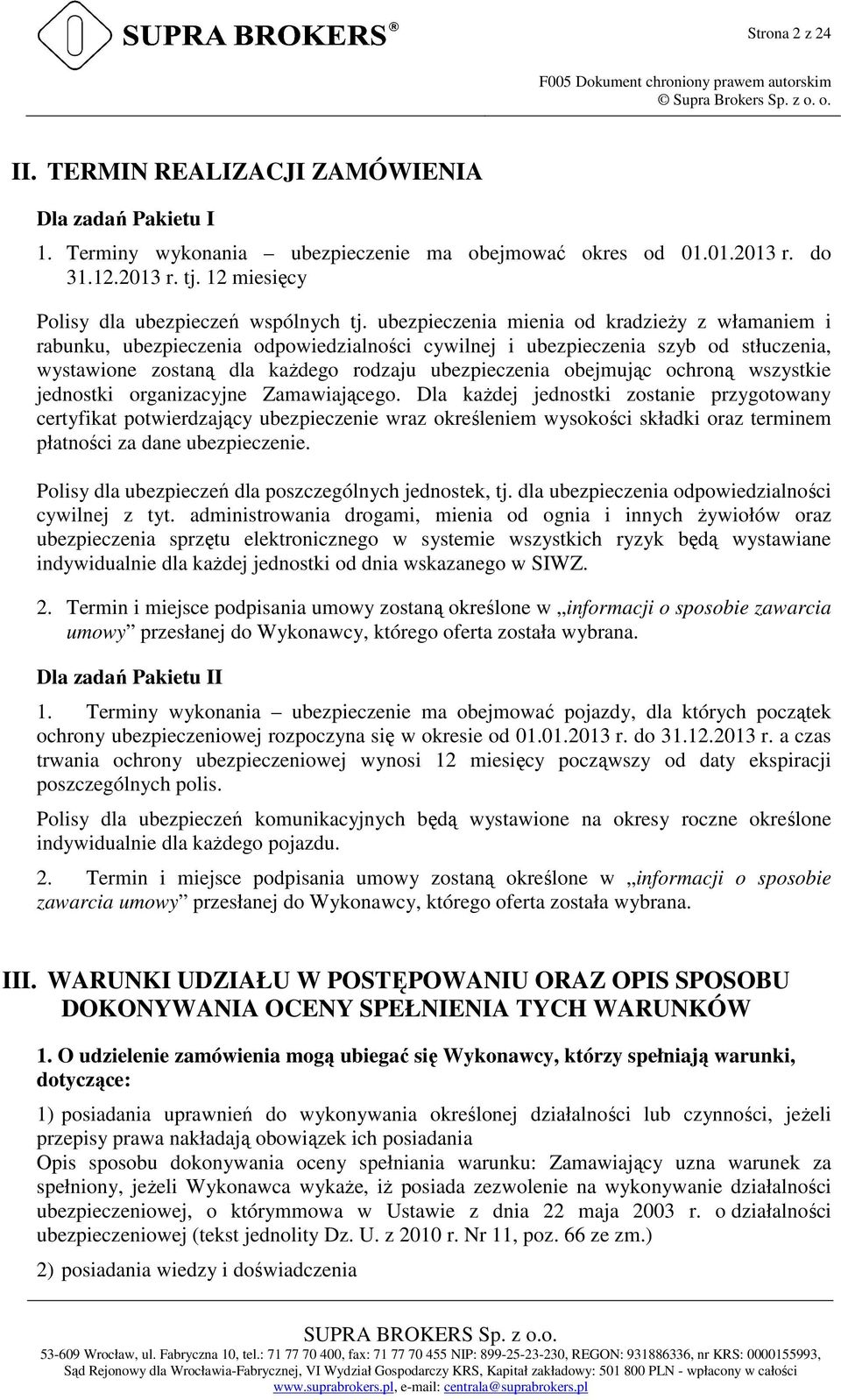 ubezpieczenia mienia od kradzieŝy z włamaniem i rabunku, ubezpieczenia odpowiedzialności cywilnej i ubezpieczenia szyb od stłuczenia, wystawione zostaną dla kaŝdego rodzaju ubezpieczenia obejmując