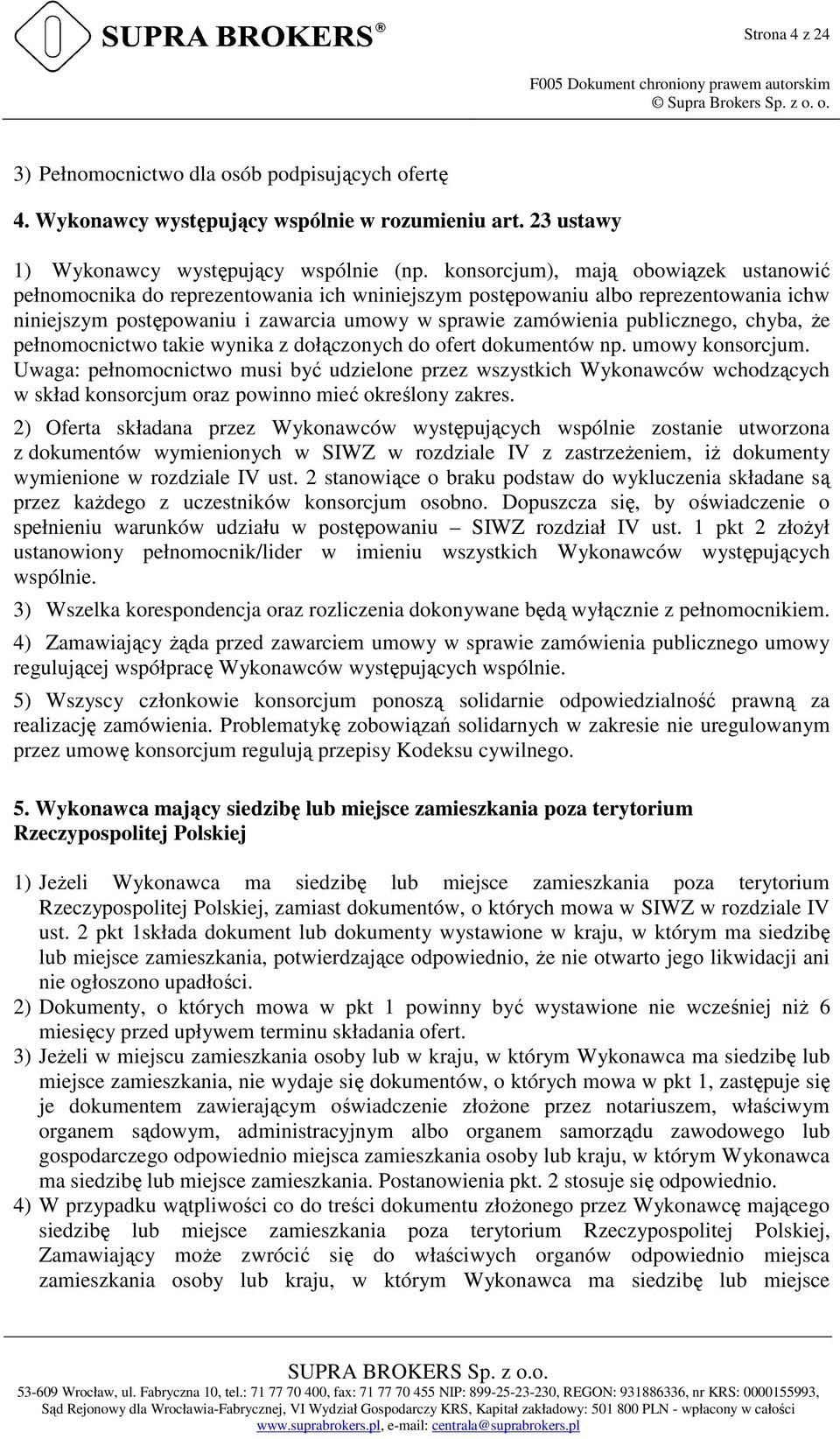 konsorcjum), mają obowiązek ustanowić pełnomocnika do reprezentowania ich wniniejszym postępowaniu albo reprezentowania ichw niniejszym postępowaniu i zawarcia umowy w sprawie zamówienia publicznego,