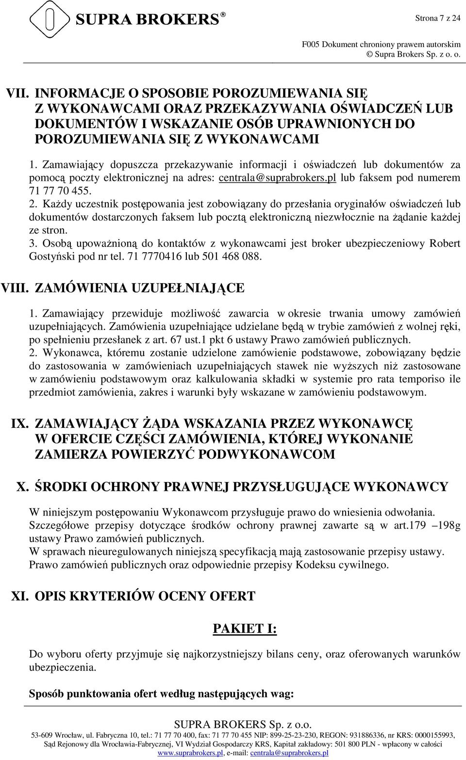 Zamawiający dopuszcza przekazywanie informacji i oświadczeń lub dokumentów za pomocą poczty elektronicznej na adres: centrala@suprabrokers.pl lub faksem pod numerem 71 77 70 455. 2.