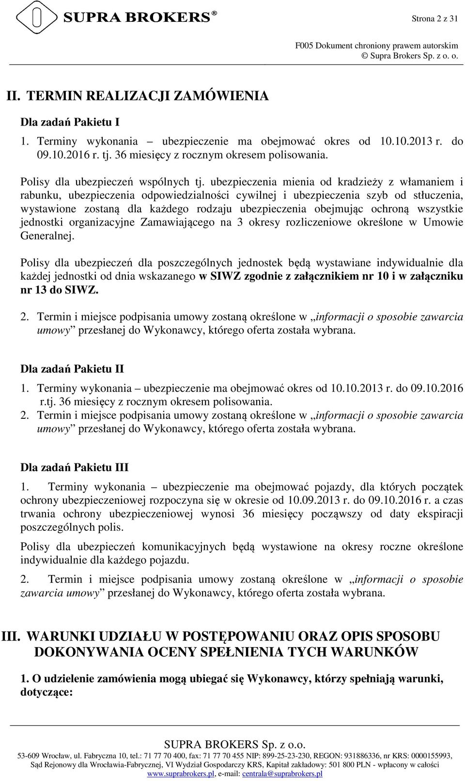 ubezpieczenia mienia od kradzieży z włamaniem i rabunku, ubezpieczenia odpowiedzialności cywilnej i ubezpieczenia szyb od stłuczenia, wystawione zostaną dla każdego rodzaju ubezpieczenia obejmując