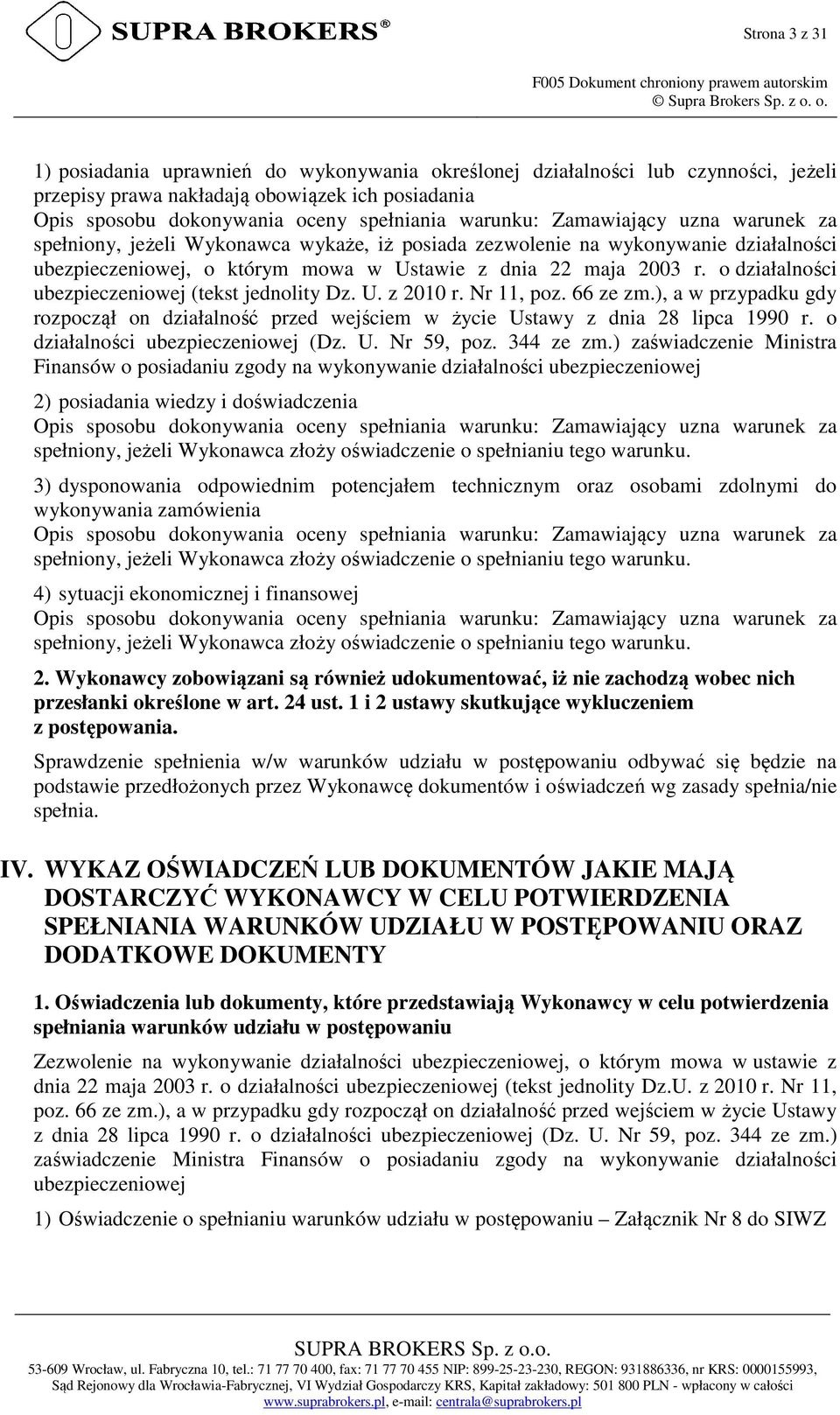 Zamawiający uzna warunek za spełniony, jeżeli Wykonawca wykaże, iż posiada zezwolenie na wykonywanie działalności ubezpieczeniowej, o którym mowa w Ustawie z dnia 22 maja 2003 r.