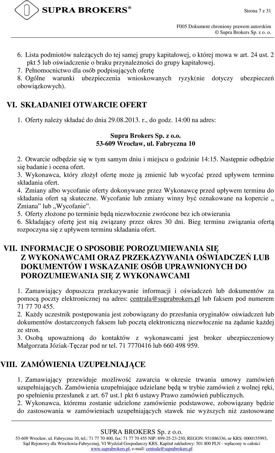 Ogólne warunki ubezpieczenia wnioskowanych ryzyk(nie dotyczy ubezpieczeń obowiązkowych). VI. SKŁADANIEI OTWARCIE OFERT 1. Oferty należy składać do dnia 29.08.2013. r., do godz.