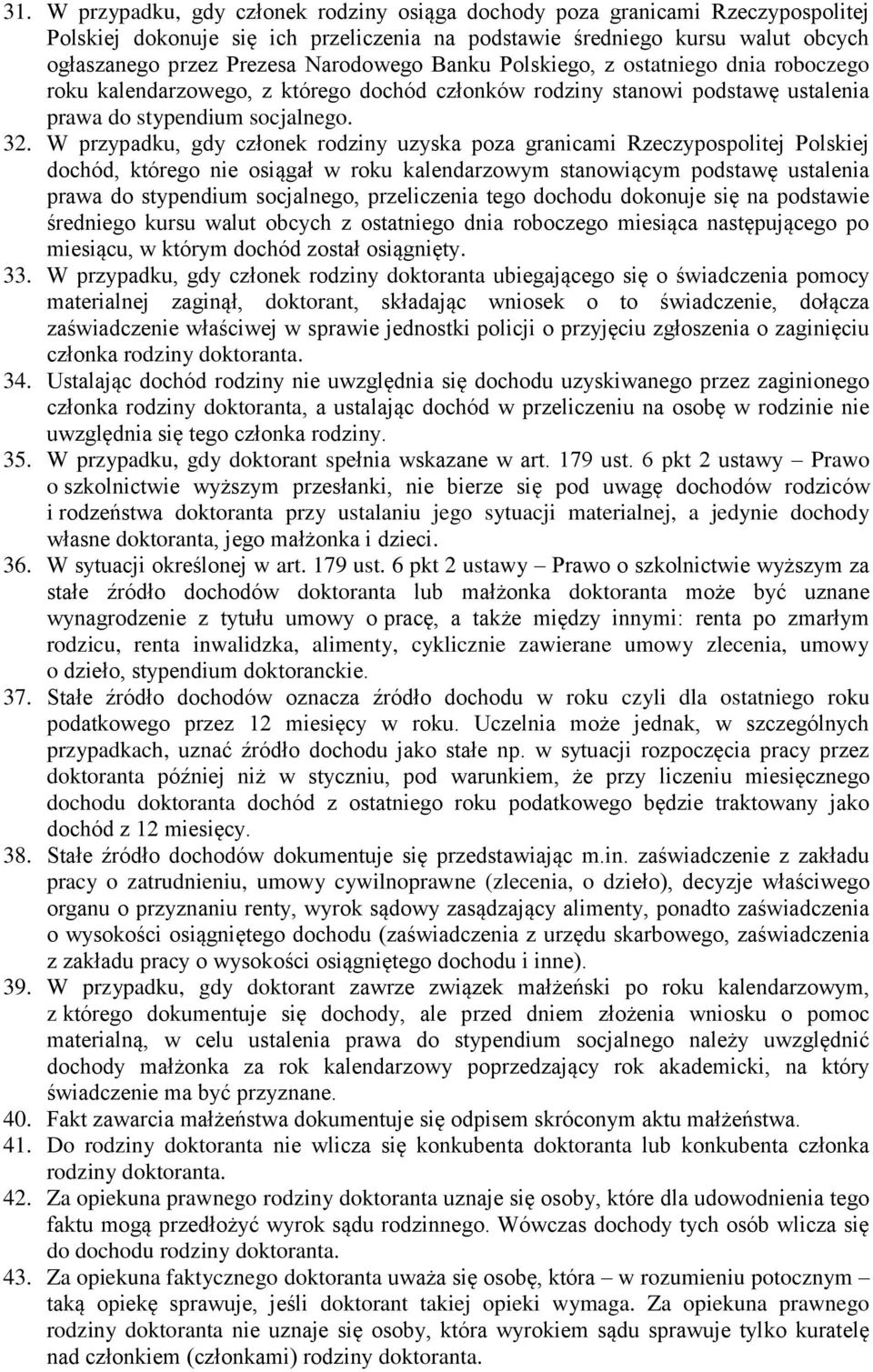 W przypadku, gdy członek rodziny uzyska poza granicami Rzeczypospolitej Polskiej dochód, którego nie osiągał w roku kalendarzowym stanowiącym podstawę ustalenia prawa do stypendium socjalnego,