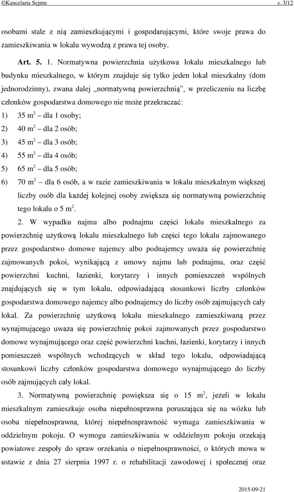 przeliczeniu na liczbę członków gospodarstwa domowego nie może przekraczać: 1) 35 m 2 dla 1 osoby; 2) 40 m 2 dla 2 osób; 3) 45 m 2 dla 3 osób; 4) 55 m 2 dla 4 osób; 5) 65 m 2 dla 5 osób; 6) 70 m 2