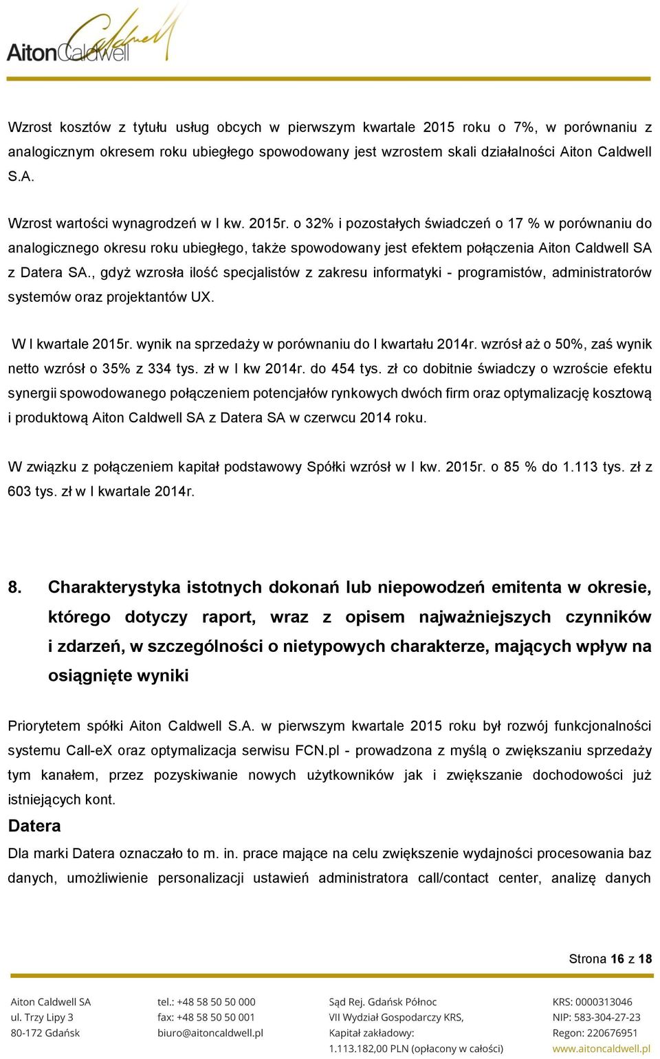 o 32% i pozostałych świadczeń o 17 % w porównaniu do analogicznego okresu roku ubiegłego, także spowodowany jest efektem połączenia Aiton Caldwell SA z Datera SA.