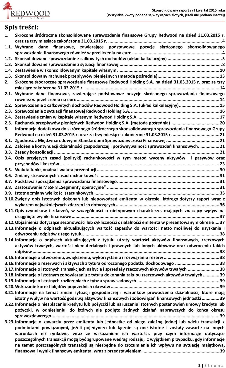 03.2015 r. oraz za trzy miesiące zakończone 31.03.2015 r.... 4 1.1. Wybrane dane finansowe, zawierające podstawowe pozycje skróconego skonsolidowanego sprawozdania finansowego również w przeliczeniu na euro.