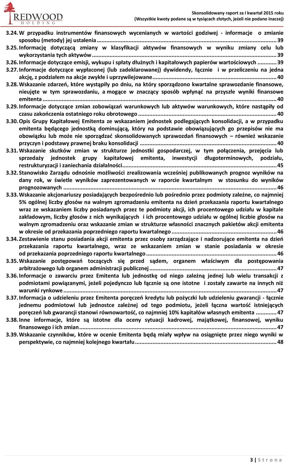 Informację dotyczącą zmiany w klasyfikacji aktywów finansowych w wyniku zmiany celu lub wykorzystania tych aktywów... 39 3.26.