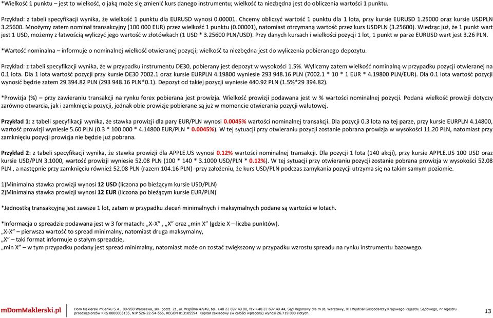 Mnożymy zatem nominał transakcyjny (100 000 EUR) przez wielkość 1 punktu (0.00001), natomiast otrzymaną wartość przez kurs USDPLN (3.25600).