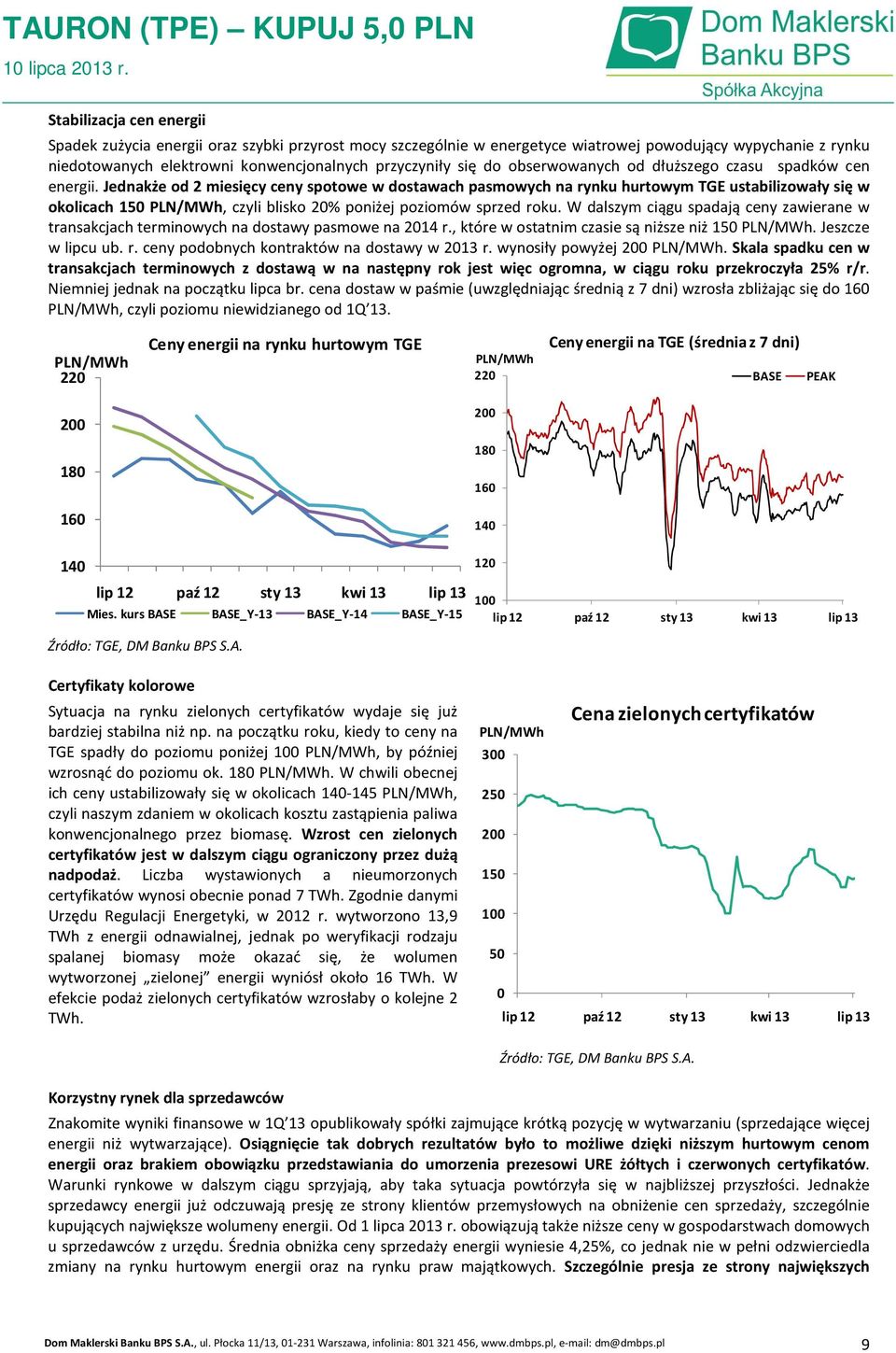 Jednakże od 2 miesięcy ceny spotowe w dostawach pasmowych na rynku hurtowym TGE ustabilizowały się w okolicach 150 PLN/MWh, czyli blisko 20% poniżej poziomów sprzed roku.