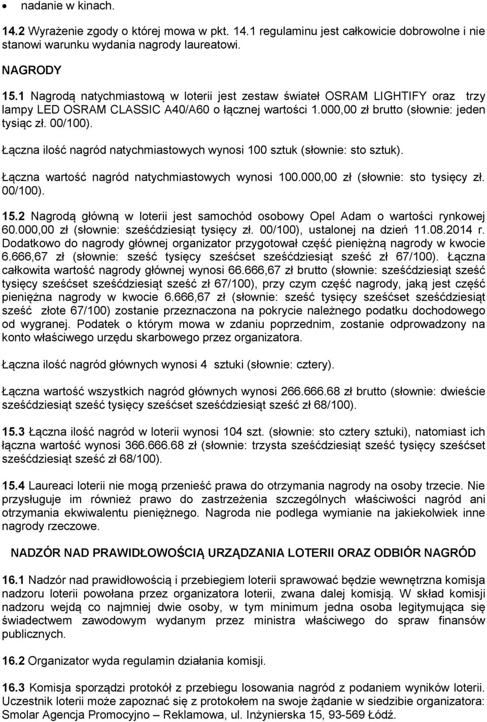 Łączna ilość nagród natychmiastowych wynosi 100 sztuk (słownie: sto sztuk). Łączna wartość nagród natychmiastowych wynosi 100.000,00 zł (słownie: sto tysięcy zł. 00/100). 15.