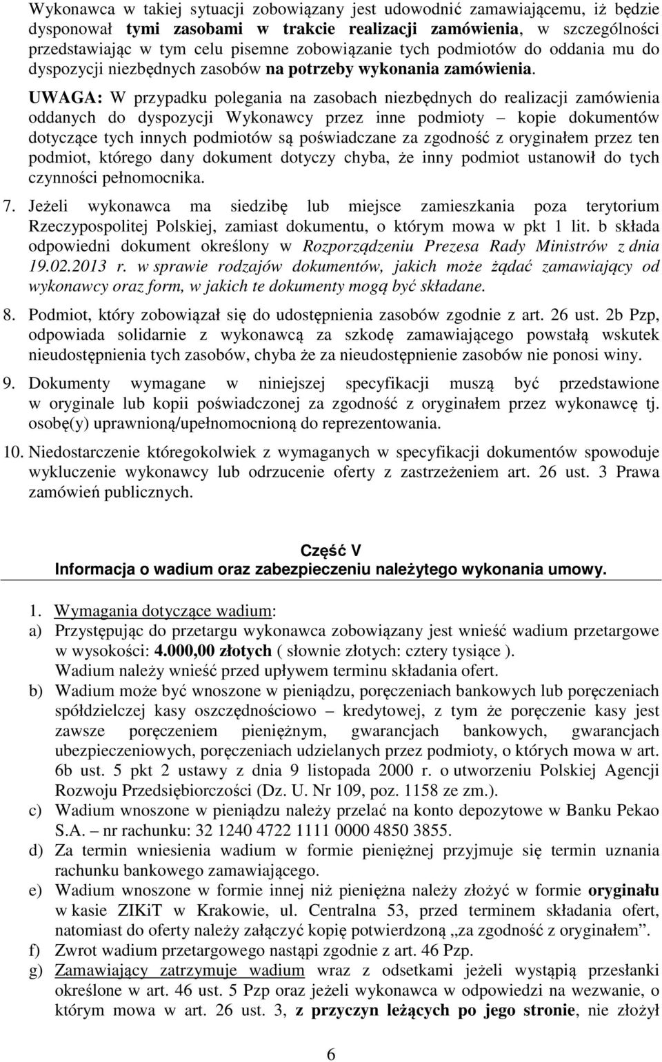 UWAGA: W przypadku polegania na zasobach niezbędnych do realizacji zamówienia oddanych do dyspozycji Wykonawcy przez inne podmioty kopie dokumentów dotyczące tych innych podmiotów są poświadczane za