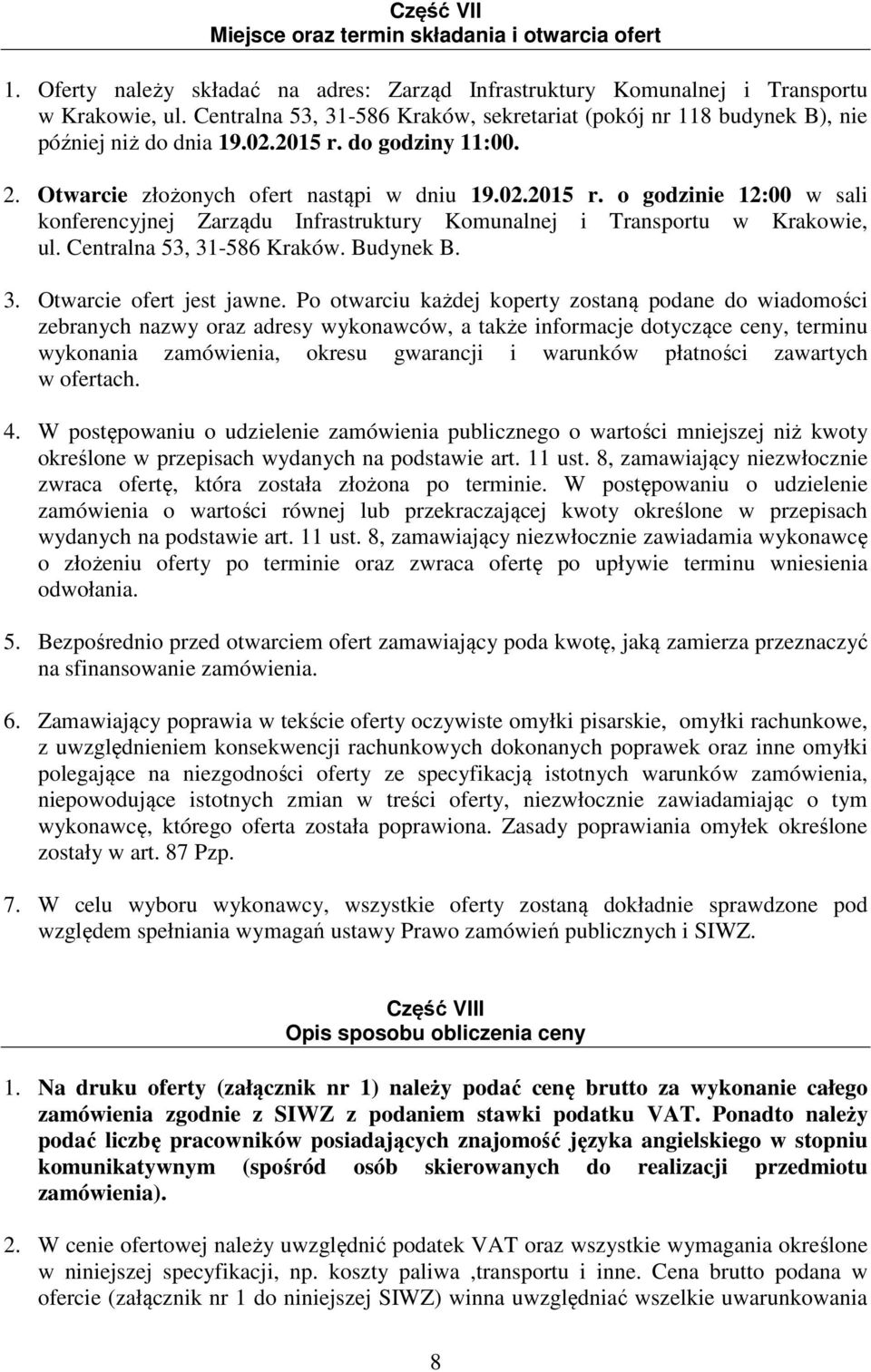 do godziny 11:00. 2. Otwarcie złożonych ofert nastąpi w dniu 19.02.2015 r. o godzinie 12:00 w sali konferencyjnej Zarządu Infrastruktury Komunalnej i Transportu w Krakowie, ul.