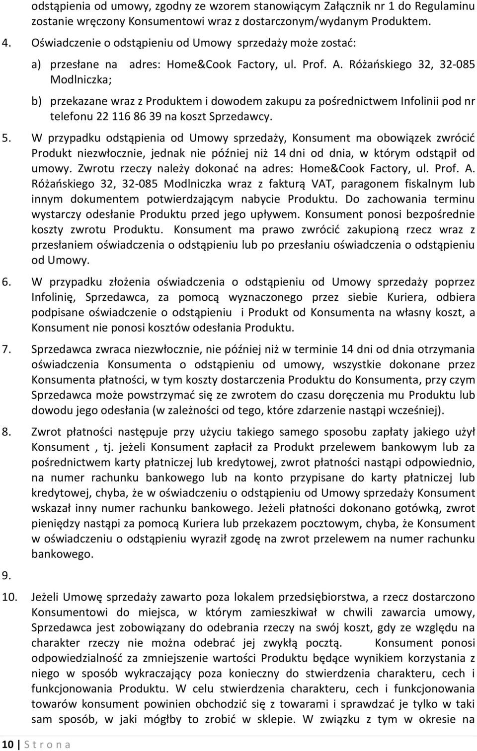 Różańskiego 32, 32-085 Modlniczka; b) przekazane wraz z Produktem i dowodem zakupu za pośrednictwem Infolinii pod nr telefonu 22 116 86 39 na koszt Sprzedawcy. 5.