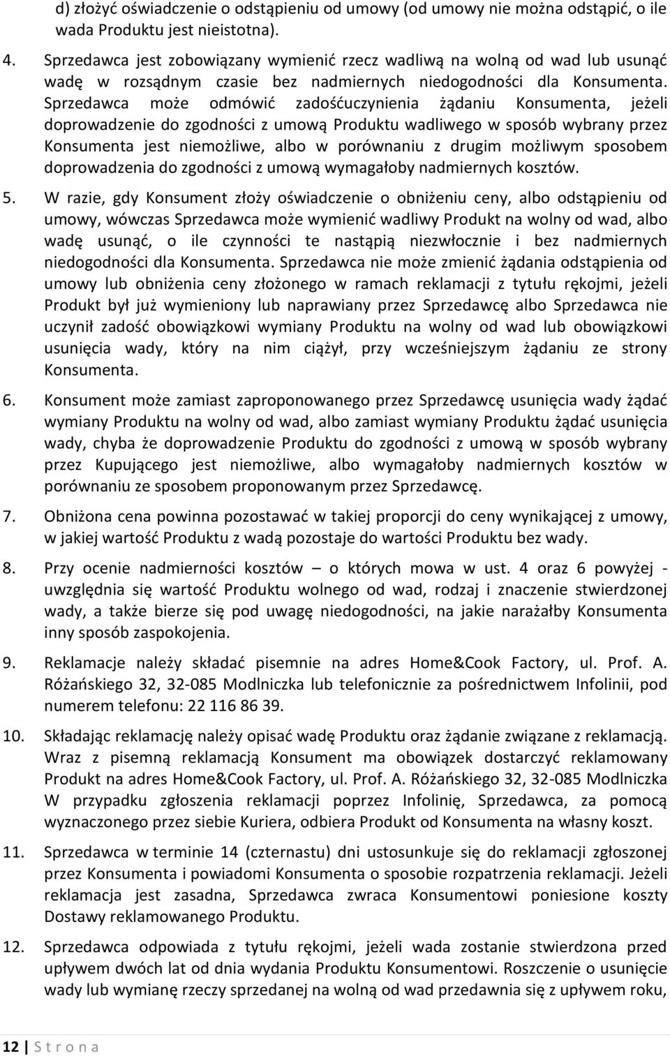 Sprzedawca może odmówić zadośćuczynienia żądaniu Konsumenta, jeżeli doprowadzenie do zgodności z umową Produktu wadliwego w sposób wybrany przez Konsumenta jest niemożliwe, albo w porównaniu z drugim