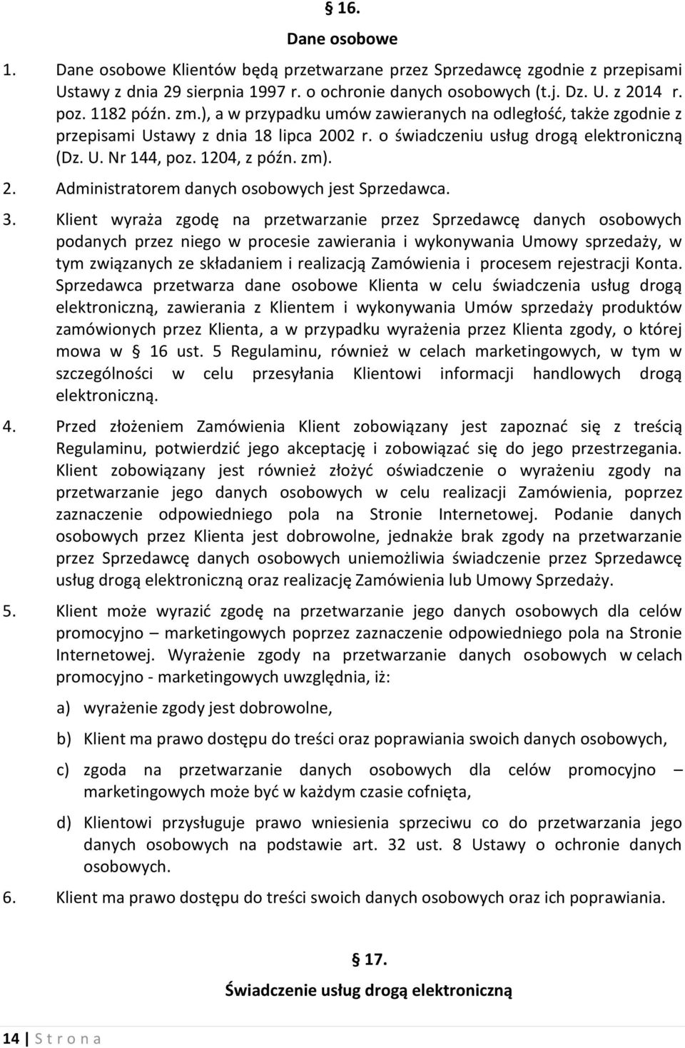 3. Klient wyraża zgodę na przetwarzanie przez Sprzedawcę danych osobowych podanych przez niego w procesie zawierania i wykonywania Umowy sprzedaży, w tym związanych ze składaniem i realizacją