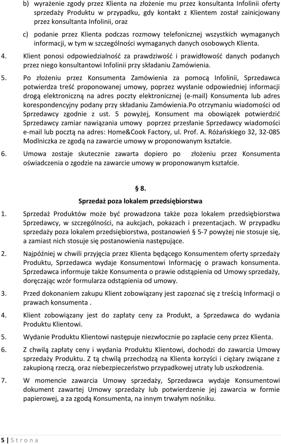 Klient ponosi odpowiedzialność za prawdziwość i prawidłowość danych podanych przez niego konsultantowi Infolinii przy składaniu Zamówienia. 5.