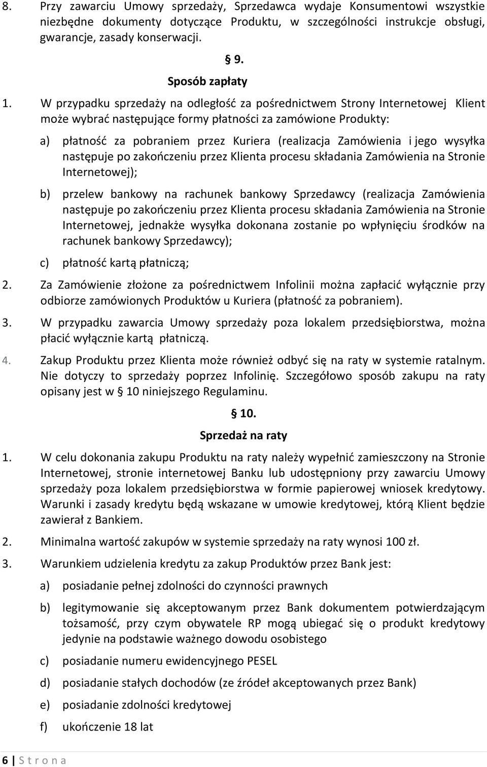 W przypadku sprzedaży na odległość za pośrednictwem Strony Internetowej Klient może wybrać następujące formy płatności za zamówione Produkty: a) płatność za pobraniem przez Kuriera (realizacja