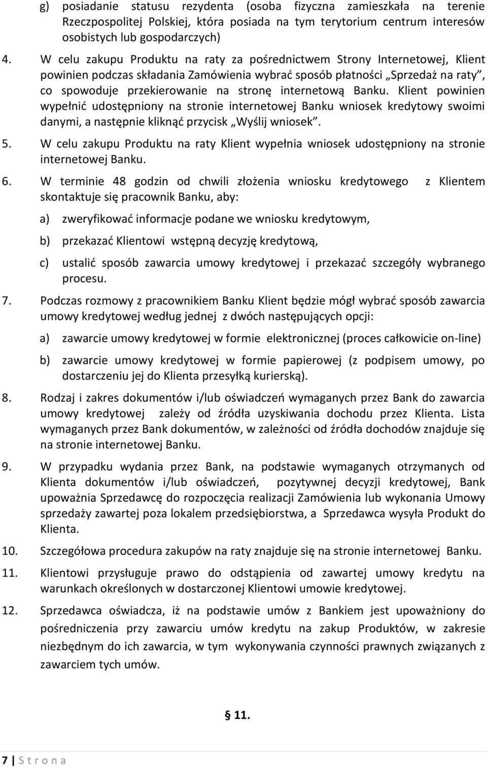 internetową Banku. Klient powinien wypełnić udostępniony na stronie internetowej Banku wniosek kredytowy swoimi danymi, a następnie kliknąć przycisk Wyślij wniosek. 5.