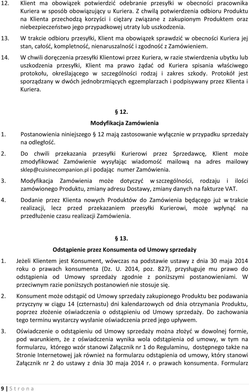 W trakcie odbioru przesyłki, Klient ma obowiązek sprawdzić w obecności Kuriera jej stan, całość, kompletność, nienaruszalność i zgodność z Zamówieniem. 14.