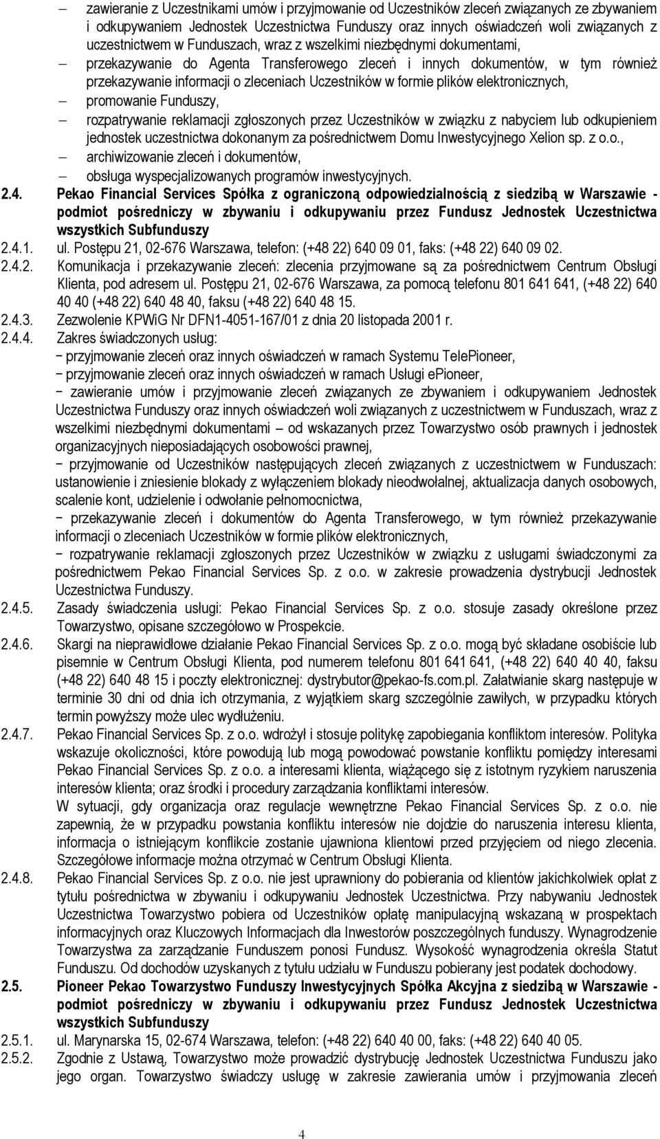 dokonanym za pośrednictwem Domu Inwestycyjnego Xelion sp. z o.o., archiwizowanie zleceń i dokumentów, obsługa wyspecjalizowanych programów inwestycyjnych. 2.4.