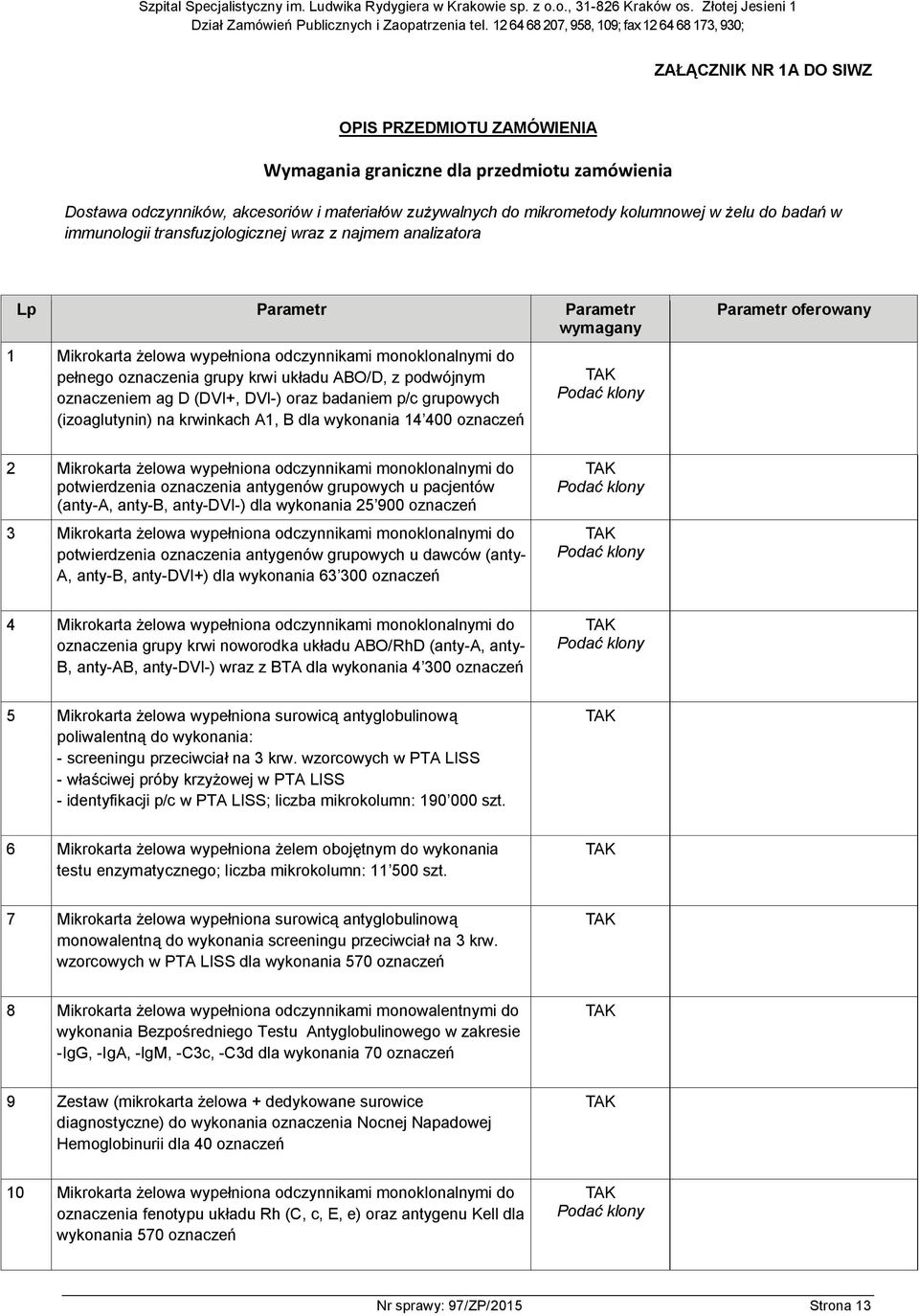 podwójnym oznaczeniem ag D (DVI+, DVI-) oraz badaniem p/c grupowych (izoaglutynin) na krwinkach A1, B dla wykonania 14 400 oznaczeń Podać klony Parametr oferowany 2 Mikrokarta żelowa wypełniona