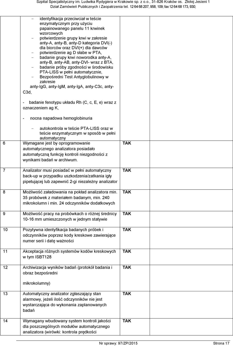 automatycznie, - Bezpośredni Test Antyglobulinowy w zakresie anty-igg, anty-igm, anty-iga, anty-c3c, anty- C3d, - badanie fenotypu układu Rh (C, c, E, e) wraz z oznaczeniem ag K, - nocna napadowa