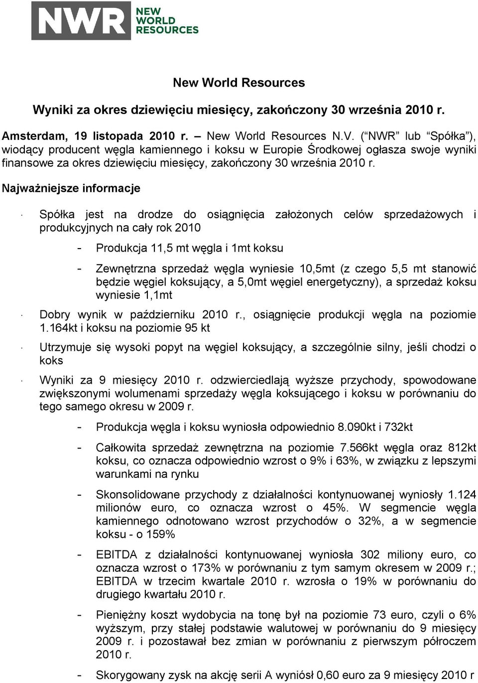 Najważniejsze informacje Spółka jest na drodze do osiągnięcia założonych celów sprzedażowych i produkcyjnych na cały rok 2010 - Produkcja 11,5 mt węgla i 1mt koksu - Zewnętrzna sprzedaż węgla