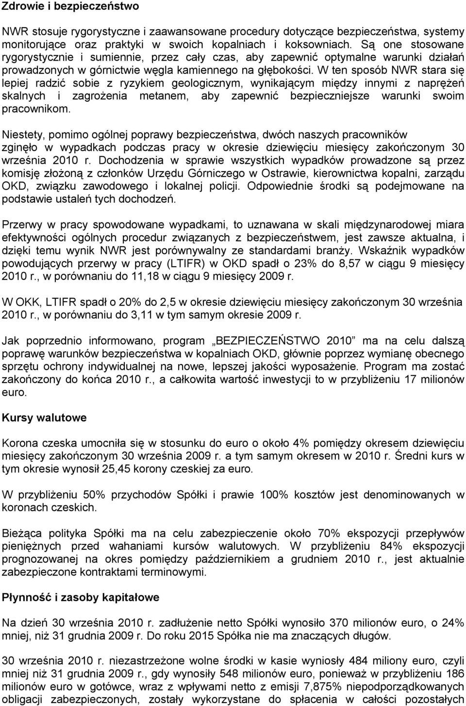 W ten sposób NWR stara się lepiej radzić sobie z ryzykiem geologicznym, wynikającym między innymi z naprężeń skalnych i zagrożenia metanem, aby zapewnić bezpieczniejsze warunki swoim pracownikom.