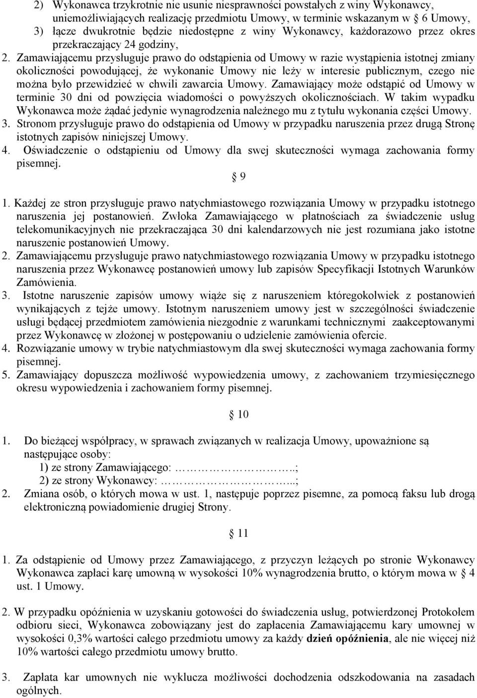 Zamawiającemu przysługuje prawo do odstąpienia od Umowy w razie wystąpienia istotnej zmiany okoliczności powodującej, że wykonanie Umowy nie leży w interesie publicznym, czego nie można było