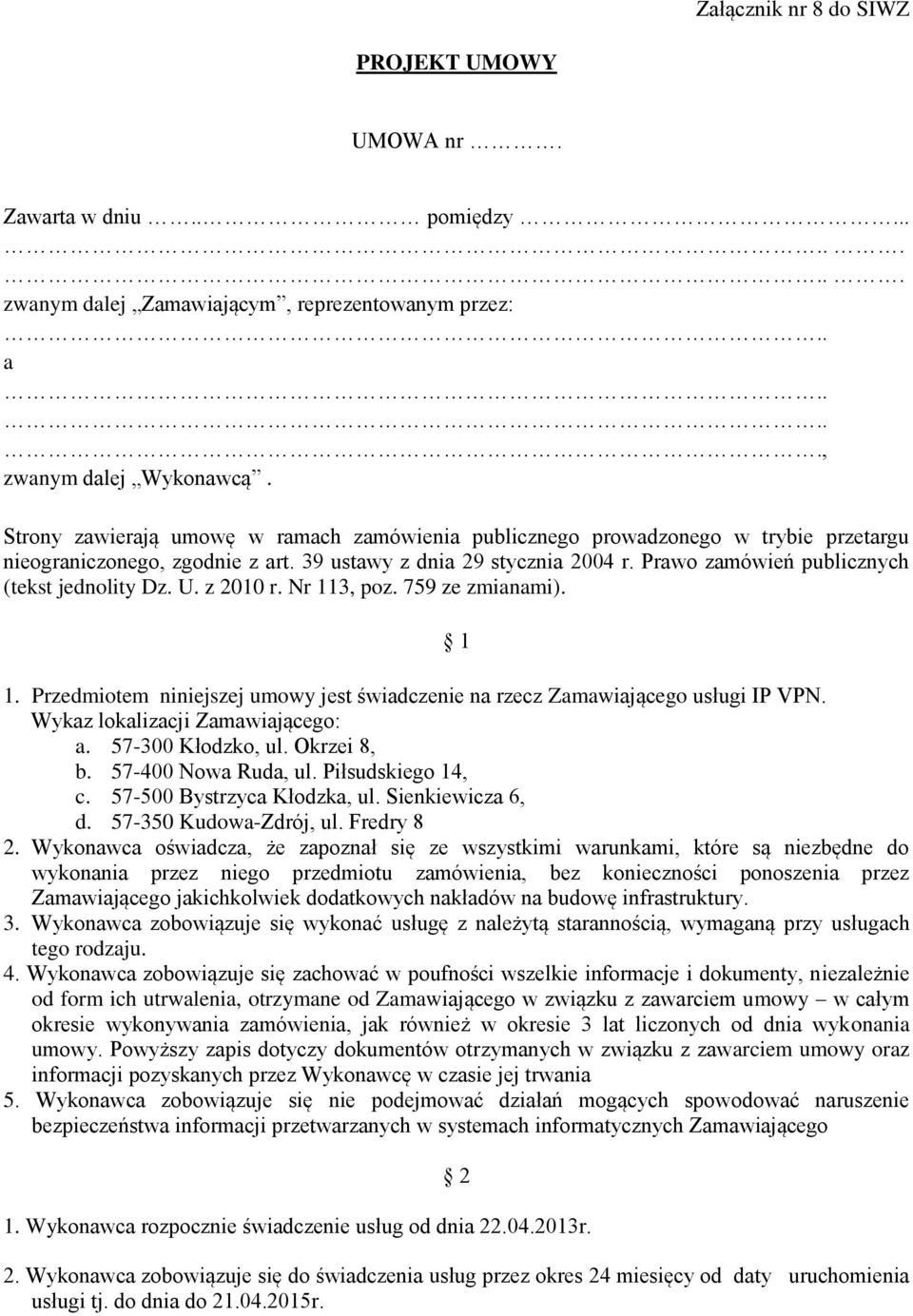 Prawo zamówień publicznych (tekst jednolity Dz. U. z 2010 r. Nr 113, poz. 759 ze zmianami). 1 1. Przedmiotem niniejszej umowy jest świadczenie na rzecz Zamawiającego usługi IP VPN.