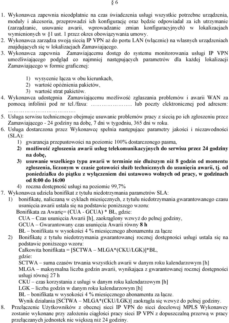 Wykonawca zarządza swoją siecią IP VPN aż do portu LAN (włącznie) na własnych urządzeniach znajdujących się w lokalizacjach Zamawiającego. 3.