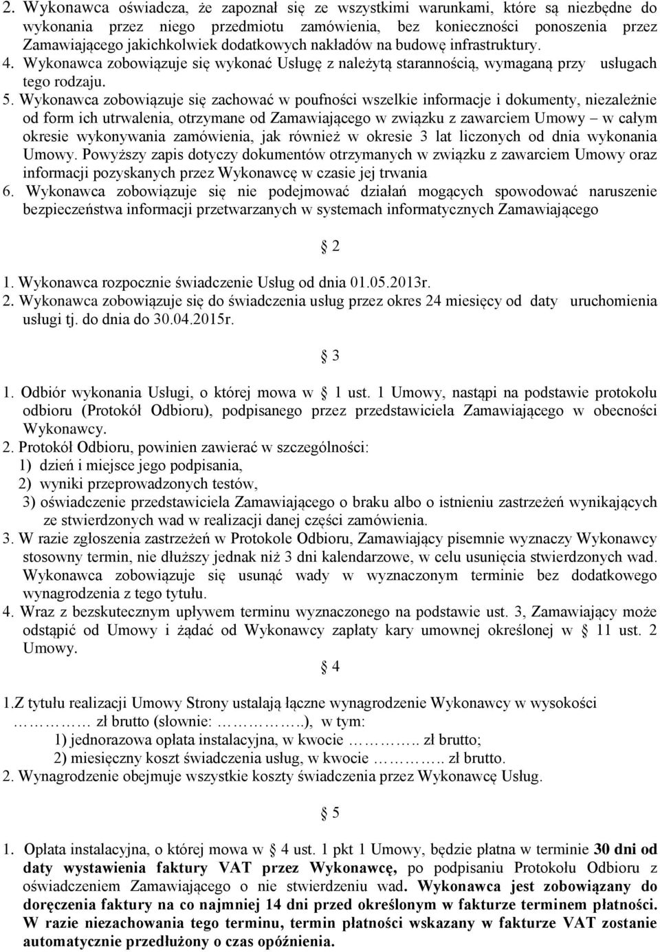 Wykonawca zobowiązuje się zachować w poufności wszelkie informacje i dokumenty, niezależnie od form ich utrwalenia, otrzymane od Zamawiającego w związku z zawarciem Umowy w całym okresie wykonywania