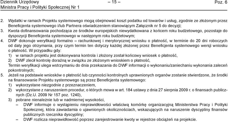 DWF dokonuje weryfi kacji formalno rachunkowej i merytorycznej wniosku o płatność, w terminie do 20 dni roboczych od daty jego otrzymania, przy czym termin ten dotyczy każdej złożonej przez Benefi